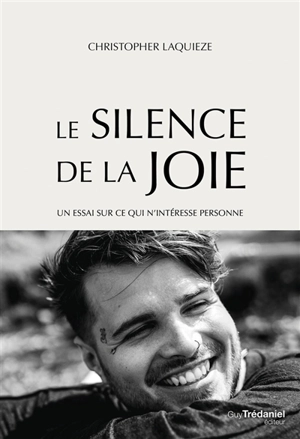 Le silence de la joie : un essai sur ce qui n'intéresse personne - Christopher Laquieze