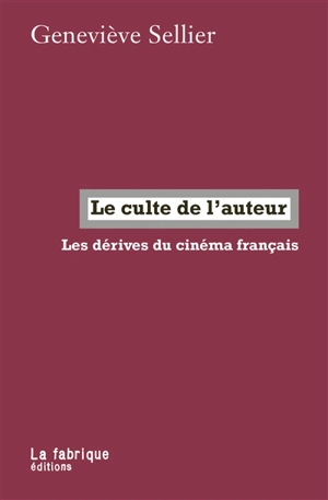 Le culte de l'auteur : les dérives du cinéma français - Geneviève Sellier