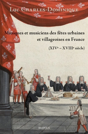 Histoire générale et anthropologie des musiques populaires en France. Vol. 2. Musiques et musiciens des fêtes urbaines et villageoises en France (XIVe-XVIIIe siècle) - Luc Charles-Dominique