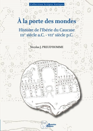 A la porte des mondes : histoire de l'Ibérie du Caucase : IIIe siècle a.C.-VIIe siècle p.C. - Nicolas J. Preud'homme