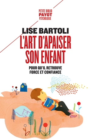 L'art d'apaiser son enfant : pour qu'il retrouve force et confiance - Lise Bartoli