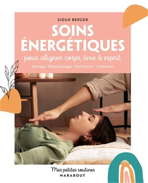 Soins énergétiques pour aligner corps, âme & esprit : ancrage, rééquilibrage, purification, libération - Sioux Berger