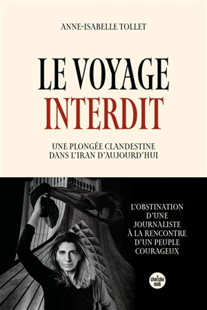 Le voyage interdit : une plongée clandestine dans l'Iran d'aujourd'hui - Anne-Isabelle Tollet