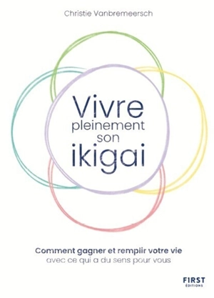 Vivre pleinement son ikigai : comment gagner et remplir votre vie avec ce qui a du sens pour vous - Christie Vanbremeersch