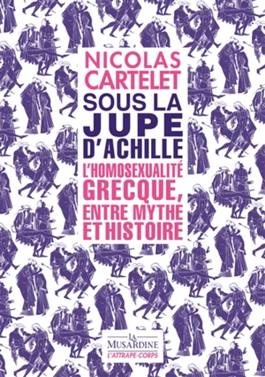 Sous la jupe d'Achille : l'homosexualité grecque, entre mythe et histoire - Nicolas Cartelet