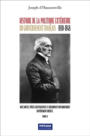 Histoire de la politique extérieure du gouvernement français : 1830-1848 : avec notes, pièces justificatives et documents diplomatiques entièrement inédits. Vol. 2 - Joseph-Othenin-Bernard de Cléron Haussonville