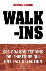 Walk-ins : ces grands espions de l'histoire qui ont fait défection - Michel Guérin