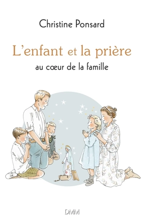 L'enfant et la prière : au coeur de la famille - Christine Ponsard