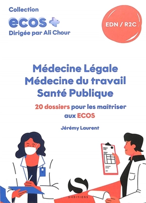 Médecine légale, médecine du travail, santé publique : 20 dossiers pour les maîtriser aux Ecos : EDN, R2C - Jérémy Laurent