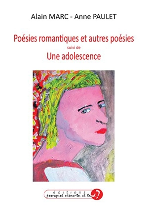 Poésies romantiques et autres poésies. Une adolescence : poésies et notes - Alain Marc