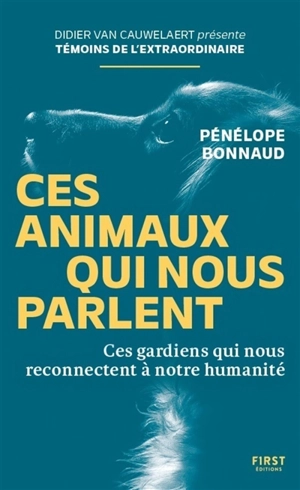 Ces animaux qui nous parlent : ces gardiens qui nous reconnectent à notre humanité - Pénélope Bonnaud