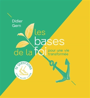 Les bases de la foi : pour une vie transformée : 70 questions pour aller + loin - Didier Gern