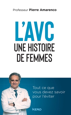 L'AVC : une histoire de femmes : tout ce que vous devez savoir pour l'éviter - Pierre Amarenco