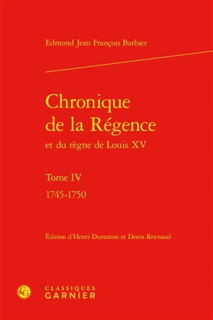 Chronique de la Régence et du règne de Louis XV. Vol. 4. 1745-1750 - Edmond-Jean-François Barbier