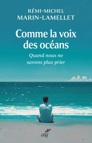 Comme la voix des océans : quand nous ne savons plus prier - Rémi-Michel Marin-Lamellet