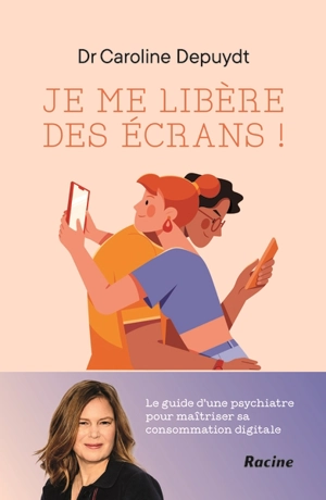 Je me libère des écrans ! : le guide d'une psychiatre pour maîtriser sa consommation digitale - Caroline Depuydt