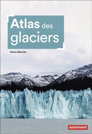 Atlas des glaciers - Denis Mercier