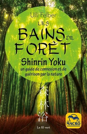 Les bains de forêt : shinrin yoku : un guide de connexion et de guérison par la nature - Ulli Felber