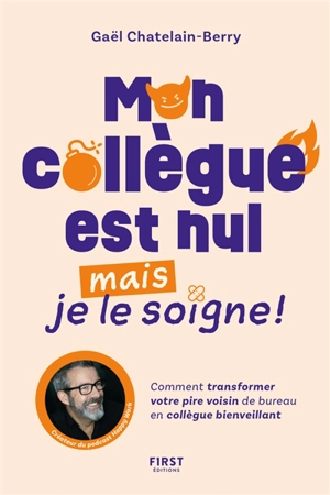 Mon collègue est nul mais je le soigne ! : comment transformer votre pire voisin de bureau en collègue bienveillant - Gaël Chatelain-Berry