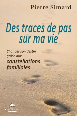 Des traces de pas sur ma vie : Changer son destin grâce aux constellations familiales - Jean-Pierre Simard