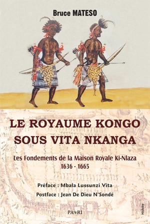 Le royaume Kongo sous Vita Nkanga : les fondements de la maison royale Ki-Nlaza (1636-1665) - Bruce Mateso