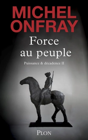 Puissance & décadence. Vol. 2. Force au peuple - Michel Onfray