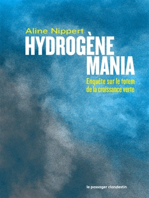 Hydrogène mania : enquête sur le totem de la croissance verte - Aline Nippert