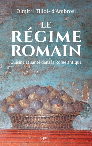 Le régime romain : cuisine et santé dans la Rome antique - Dimitri Tilloi-D'Ambrosi