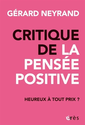 Critique de la pensée positive : heureux à tout prix ? - Gérard Neyrand