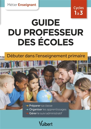 Guide du professeur des écoles : débuter dans l'enseignement primaire : cycles 1 à 3 - Eve Santhune