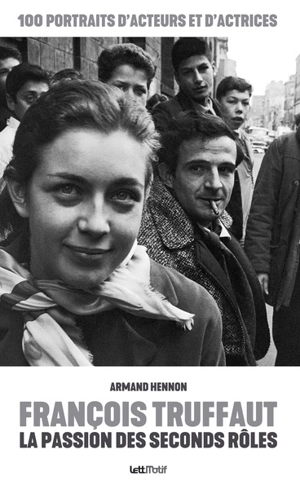 François Truffaut : la passion des seconds rôles : 100 portraits d'acteurs et d'actrices - Armand Hennon