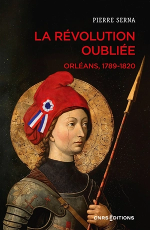 La révolution oubliée : Orléans, 1789-1820 - Pierre Serna