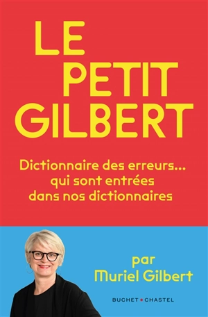 Le petit Gilbert : dictionnaire des erreurs... qui sont entrées dans nos dictionnaires - Muriel Gilbert