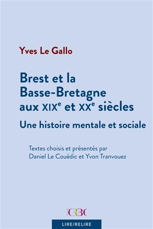 Brest et la Basse-Bretagne aux XIXe et XXe siècles : une histoire mentale et sociale - Yves Le Gallo