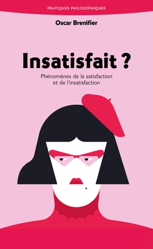 Insatisfait ? : phénomènes de la satisfaction et de l'insatisfaction - Oscar Brenifier