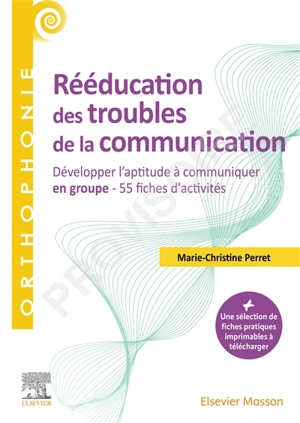 Rééducation des troubles de la communication : développer l'aptitude à communiquer en groupe : 55 fiches d'activités - Marie-Christine Perret