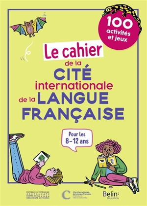 Le cahier de la Cité internationale de la langue française : 100 activités et jeux : pour les 8-12 ans - Clotilde Eav