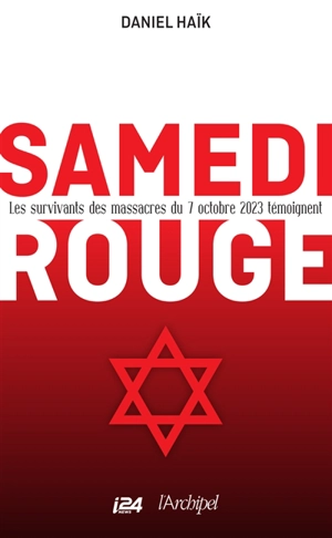 Samedi rouge : les survivants des massacres du 7 octobre 2023 témoignent - Daniel Haïk