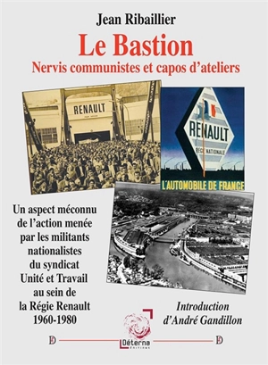 Le bastion : nervis communistes et capos d'ateliers : un aspect méconnu de l'action menée par les militants nationalistes du syndicat Unité et travail au sein de la régie Renault, 1960-1980 - Jean Ribaillier