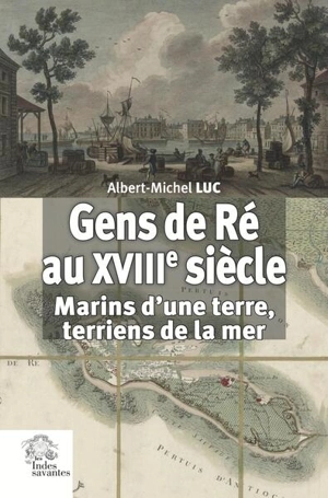 Gens de Ré au XVIIIe siècle : marins d'une terre, terriens de la mer - Albert-Michel Luc