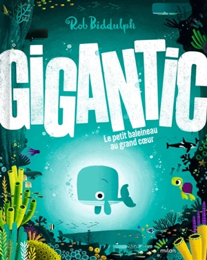 Gigantic : le petit baleineau au grand coeur - Rob Biddulph