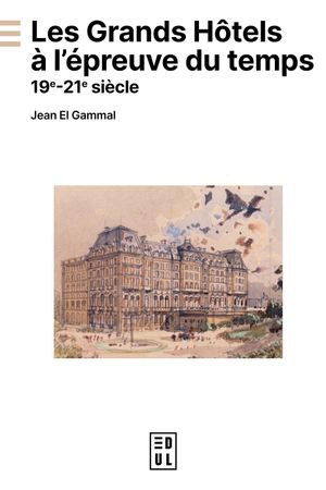 Les grands hôtels à l'épreuve du temps : 19e-21e siècle - Jean El Gammal