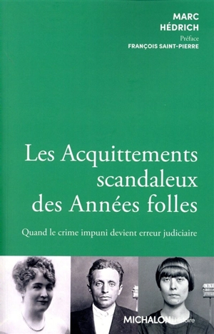 Les acquittements scandaleux des Années folles : quand le crime impuni devient erreur judiciaire - Marc Hédrich