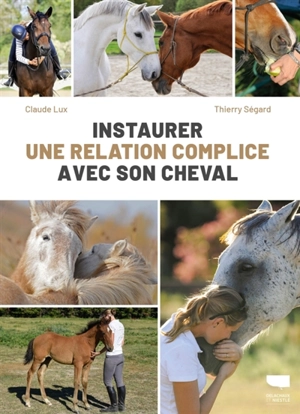 Instaurer une relation complice avec son cheval - Claude Lux