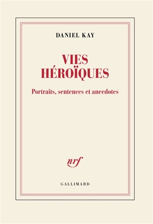 Vies héroïques : portraits, sentences et anecdotes - Daniel Kay