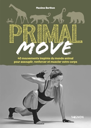 Primal move : 40 mouvements inspirés du monde animal pour assouplir, renforcer et muscler votre corps - Maxime Berthon