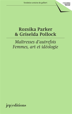 Maîtresses d'autrefois : femmes, art et idéologie - Rozsika Parker