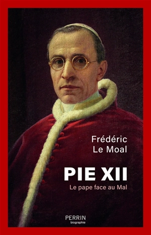 Pie XII : le pape face au mal - Frédéric Le Moal