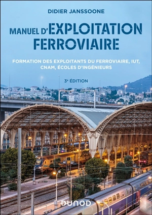 Manuel d'exploitation ferroviaire : formation des exploitants du ferroviaire, IUT, CNAM, écoles d'ingénieurs - Didier Janssoone