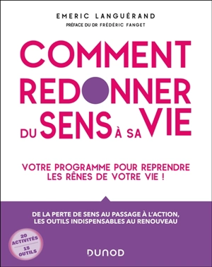 Comment redonner du sens à sa vie : votre programme pour reprendre les rênes de votre vie ! : de la perte de sens au passage à l'action, les outils indispensables au renouveau - Emeric Languérand